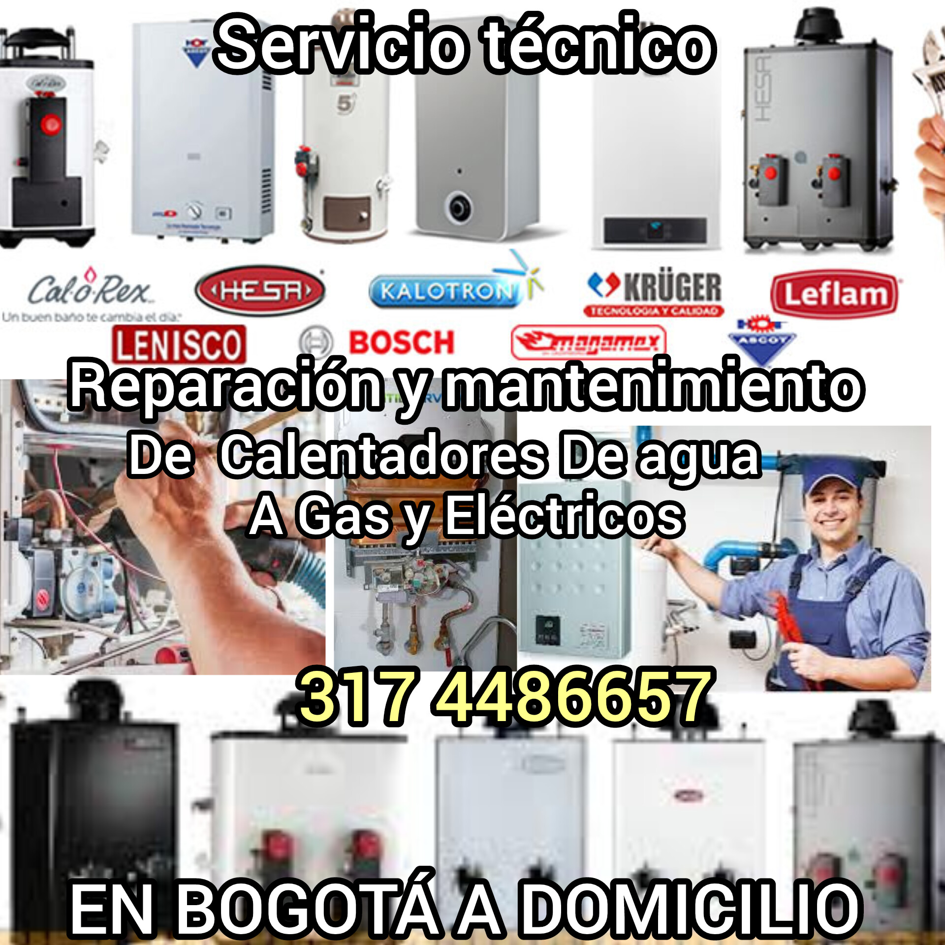 EN BOGOTÁ A DOMICILIO SERVICIO TÉCNICO CALENTADORES DE AGUA DE TODAS LAS MARCAS LLAMAR: 3156838864 WHATSAPP: 3174486657 🛠️ Servicio técnico especializado en la reparación , mantenimiento e instalacion de calentadores de todas las marcas a gas y eléctricos en la ciudad de Bogotá, contamos con Técnicos capacitado para revisar y solucionar los problema de nuestros clientes Comunícate ahora. ATENCIÓN AL CLIENTE 24 HORAS REVISIÓN TÉCNICA 40.000 🛠️🏠 INSTALACIÓN DE CALENTADORES💰 ⚙️ GARANTÍA DE SATISFACCIÓN ⚙️ REPUESTOS ORIGINALES ⚙️ TÉCNICOS ESPECIALIZADOS ⚙️ SERVICIO A DOMICILIO INMEDIATO